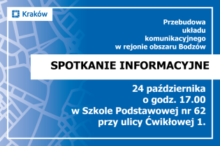 Napis na niebieskim tle: przebudowa układu komunikacyjnego w rejonie obszaru Bodzów. Spotkanie informacyjne 24 października 2022 r. o godz. 17.00 w Szkole Podstawowej nr 62 przy ul. Ćwikłowej 1