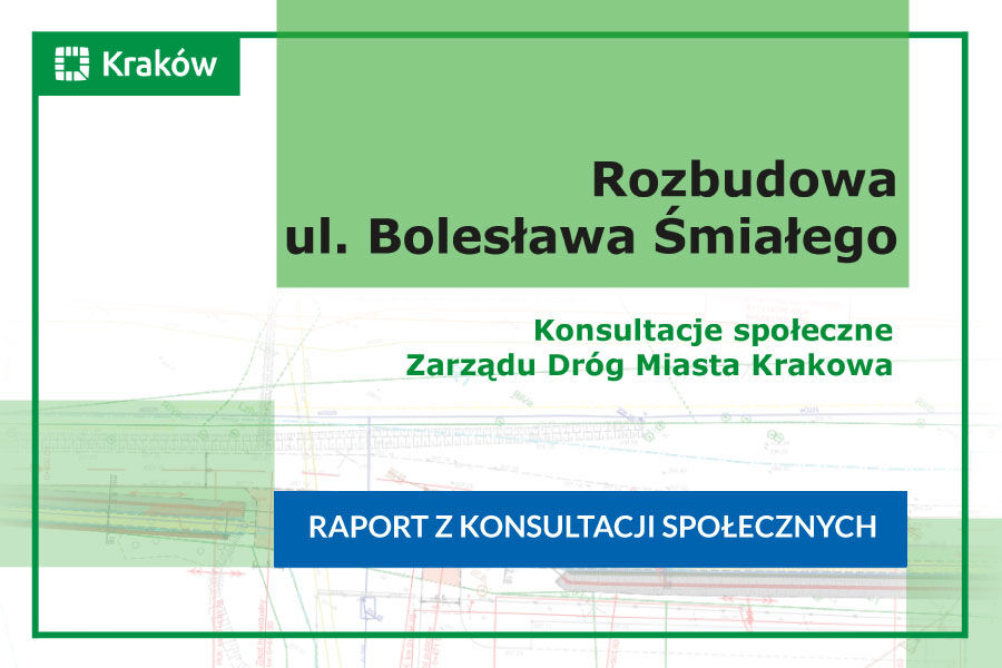 Napis Rozbudowa ul. Bolesława Śmiałego Konsultacje Zarządu Dróg Miasta Krakowa Raport z konsultacji społecznych na biało-zielonym tle z fragmentem planu ulicy