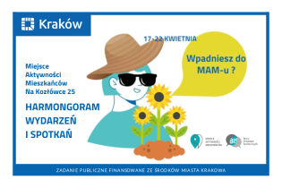 Kobieta w kapeluszu i okularach słonecznych koło słoneczników, pytająca: wpadniesz do MAM-u i napis: Miejsce Aktywności Mieszkańców Na Kozłówce 25
Harmonogram wydarzeń i spotkań 17-22 kwietnia 
