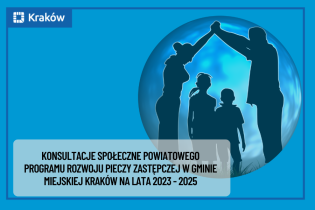 rysunek zarysu postaci rodziców i dwójki dzieci na niebieskim tle i napis:
Konsultacje Powiatowego Programu Rozwoju Pieczy Zastępczej w Gminie Miejskiej Kraków na lata 2023–2025
