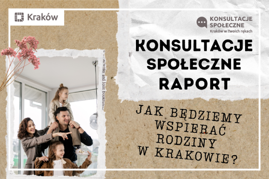 Grafika przedstawia w lewym dolnym rogu zdjęcie szczęśliwej rodziny z dwójką córek, a po prawej napis: Konsultacje Społeczne Raport Jak będziemy wspierać rodziny w Krakowie?