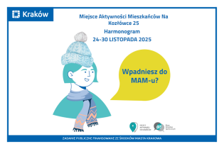 Rysunek przedstawia portret uśmiechniętej kobiety w zimowej czapce i szaliku. Obok napis: Wpadniesz do MAM-u?
Wyżej napis: Miejsce Aktywności Mieszkańców
Na Kozłówce 25 Harmonogram 24-30 listopada